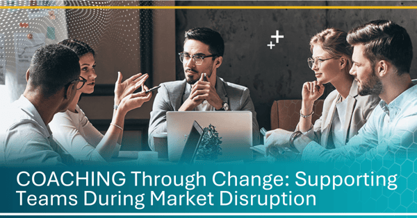 Coaching Through Change: Supporting Teams During Market Disruption
