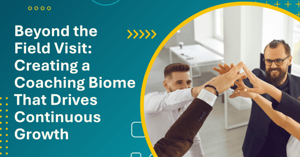 Beyond the Field Visit: Creating a Coaching Biome That Drives Continuous Growth