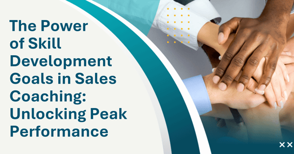 The Power of Skill Development Goals in Sales Coaching: Unlocking Peak Performance